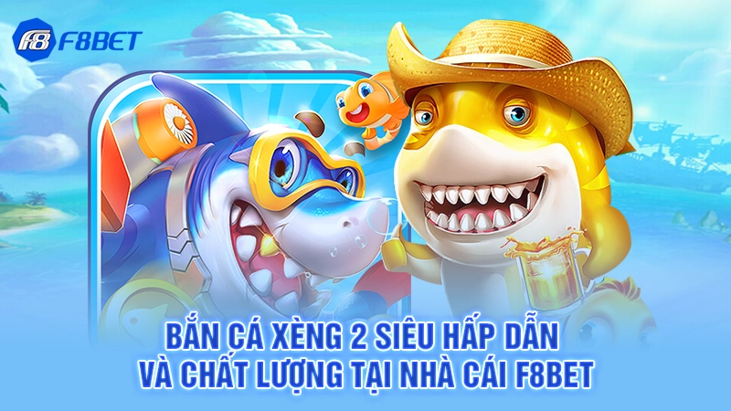 Bắn Cá Xèng 2 Siêu Hấp Dẫn Và Chất Lượng Tại Nhà Cái F8bet