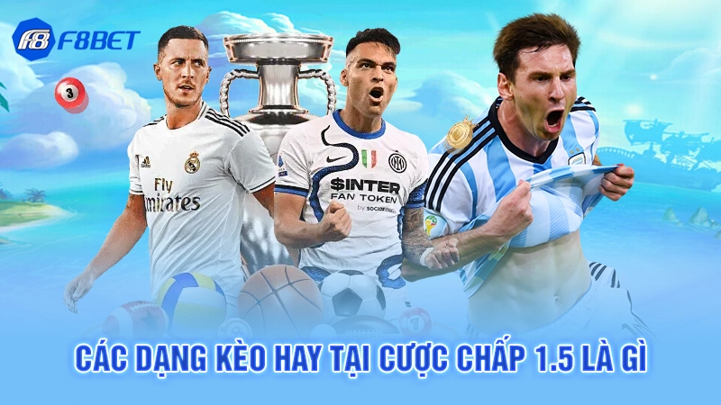 Cược Chấp 1.5 Là Gì - F8BET 3 Các dạng kèo hay tại cược chấp 1.5 là gì
