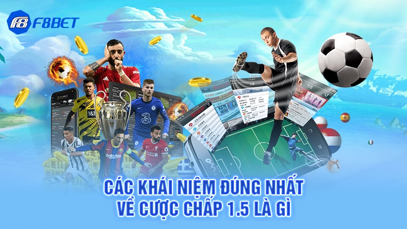 Cược Chấp 1.5 Là Gì - F8BET 1 Các khái niệm đúng nhất về cược chấp 1.5 là gì