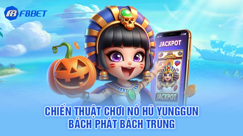 Nổ Hũ Yunggun – Bùng Nổ Săn Thưởng Đỉnh Cao Tại F8BET 3 Chiến thuật chơi nổ hũ Yunggun bách phát bách trúng