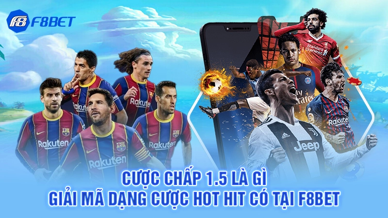 Cược Chấp 1.5 Là Gì - Giải Mã Dạng Cược Hot Hit Có Tại F8BET