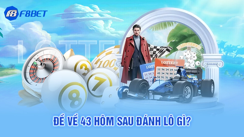 Đề Về 43 Hôm Sau Đánh Lô Gì 2 Đề về 43 hôm sau đánh lô gì?