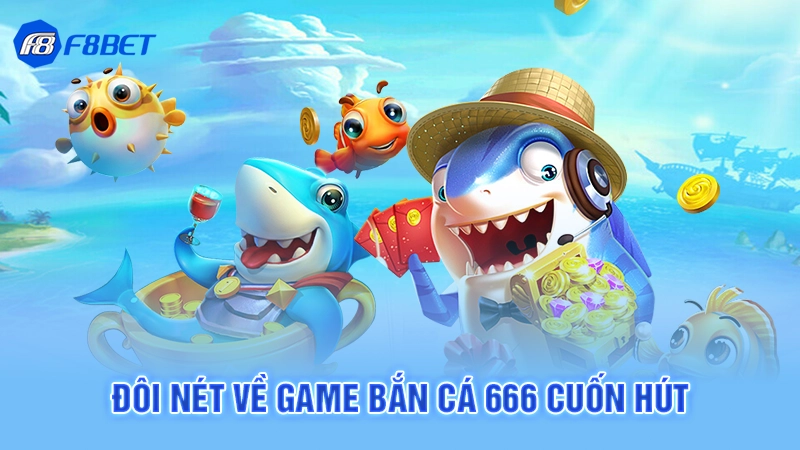 Đôi nét về game bắn cá 666 cuốn hút