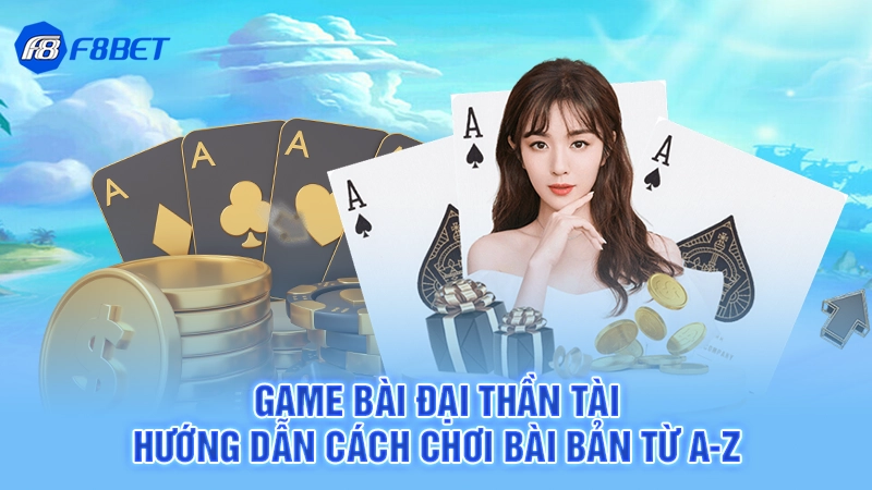 Game Bài Đại Thần Tài - Hướng Dẫn Cách Chơi Bài Bản Từ A-Z