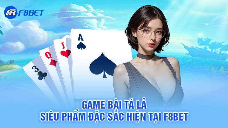 Game Bài Tá Lả - Siêu Phẩm Đặc Sắc Hiện Tại F8bet