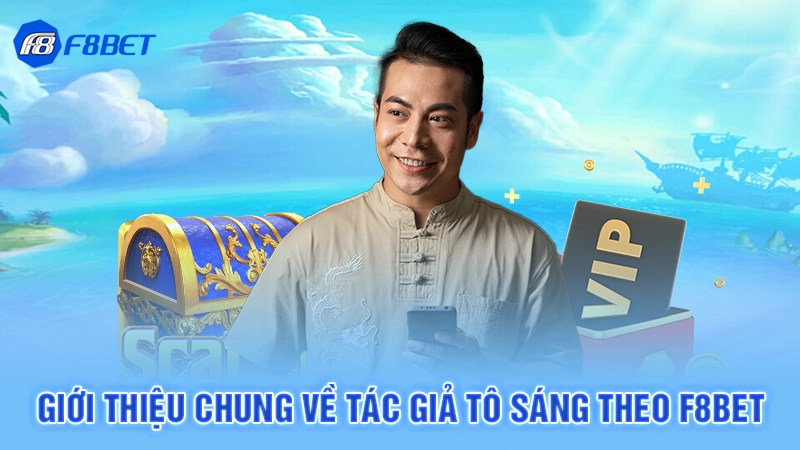 Giới thiệu chung về tác giả Tô Sáng theo F8bet