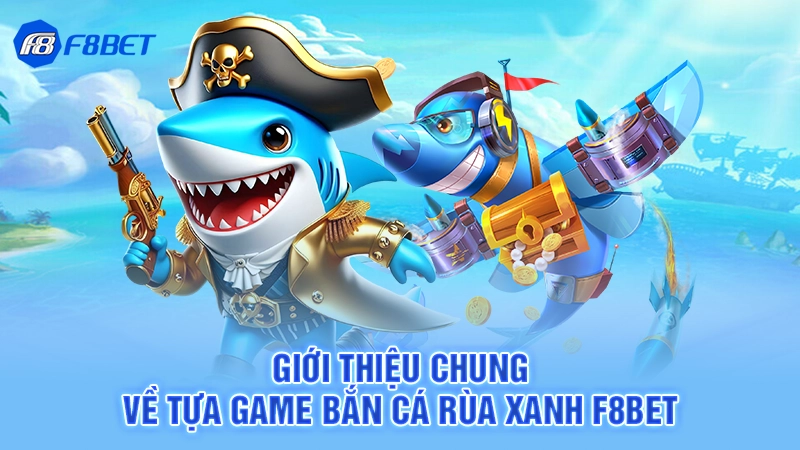 Giới thiệu chung về tựa game bắn cá rùa xanh F8bet