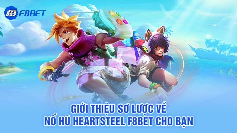 Giới thiệu sơ lược về nổ hũ Heartsteel F8bet cho bạn