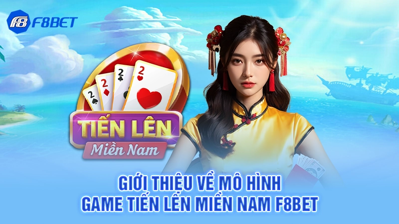 Tải Tiến Lên Miền Nam Miễn Phí F8bet 1 Giới thiệu về mô hình game tiến lên miền nam F8bet