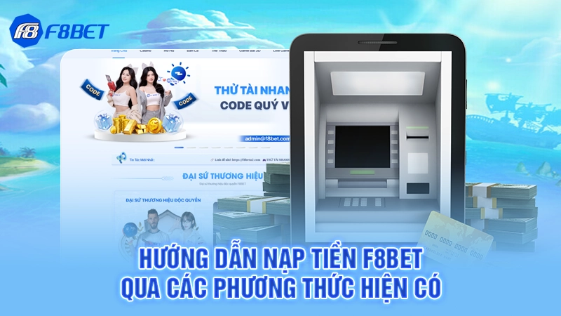 Hướng Dẫn Nạp Tiền F8BET Qua Các Phương Thức Hiện Có