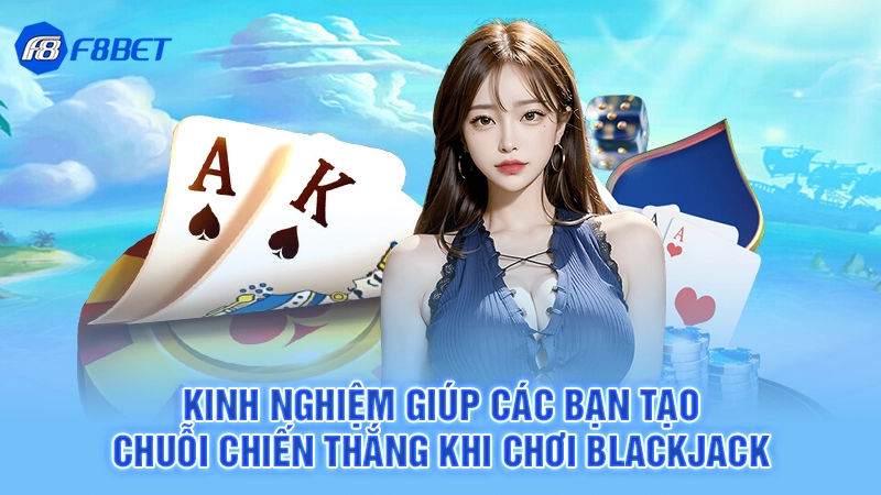 Kinh nghiệm giúp các bạn tạo chuỗi chiến thắng khi chơi Blackjack