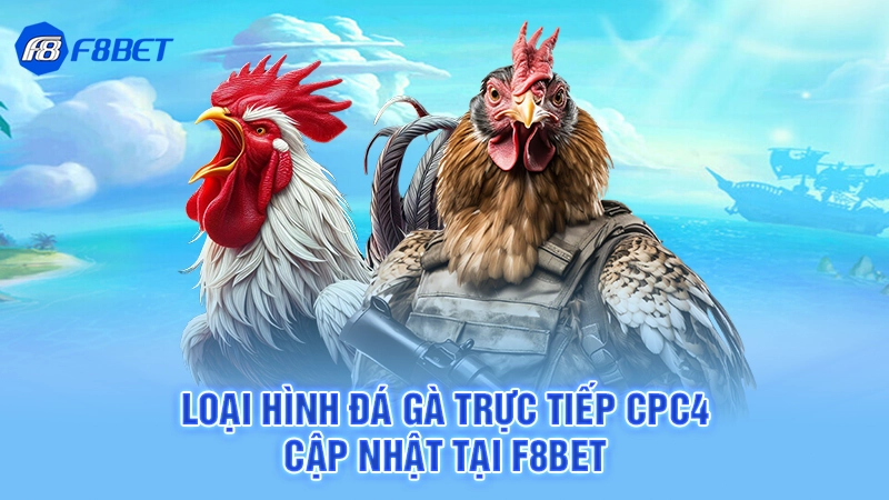 Đá Gà Trực Tiếp CPC4 Tại F8bet 3 Loại hình đá gà trực tiếp cpc4 cập nhật tại F8bet