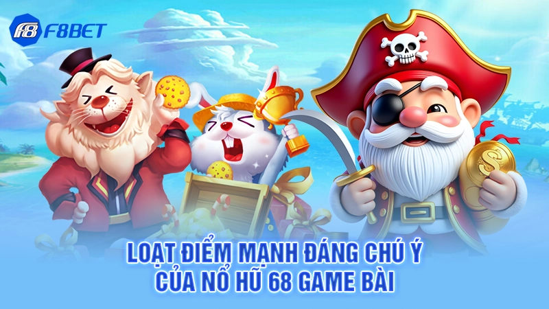 Nổ Hũ 68 Game Bài F8bet 2 Loạt điểm mạnh đáng chú ý của nổ hũ 68 game bài