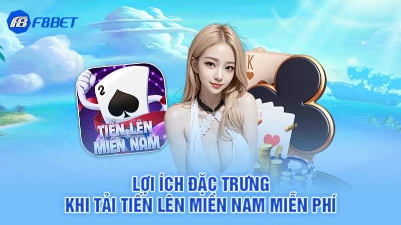 Tải Tiến Lên Miền Nam Miễn Phí F8bet 3 Lợi ích đặc trưng khi tải tiến lên miền nam miễn phí