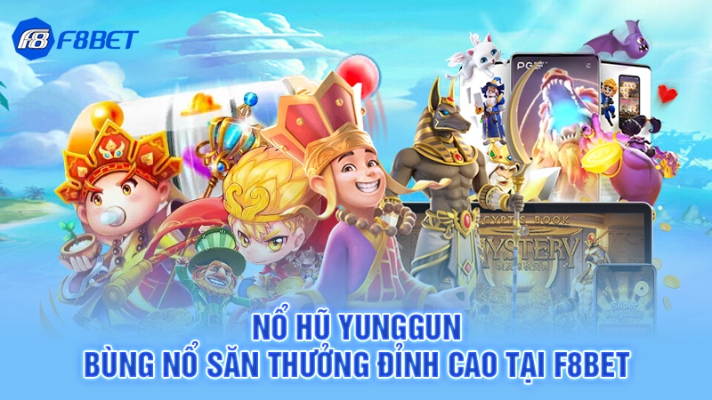 Nổ Hũ Yunggun – Bùng Nổ Săn Thưởng Đỉnh Cao Tại F8BET