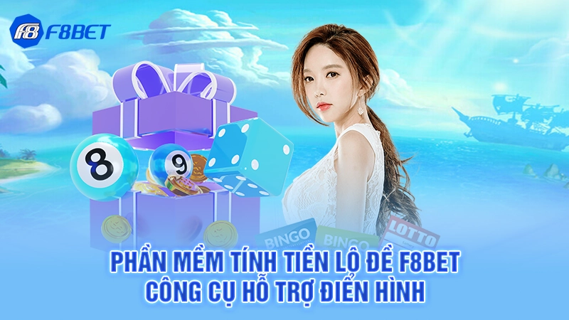 Phần Mềm Tính Tiền Lô Đề F8bet - Công Cụ Hỗ Trợ Điển Hình