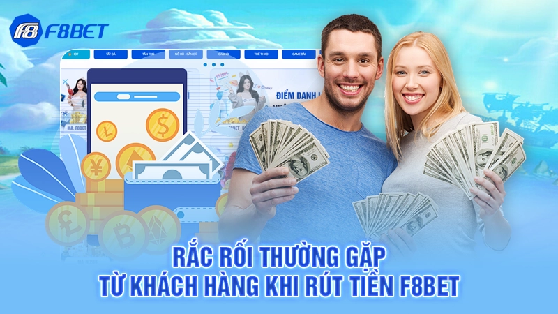Hướng Dẫn Rút Tiền F8bet 3 Rắc rối thường gặp từ khách hàng khi rút tiền F8bet