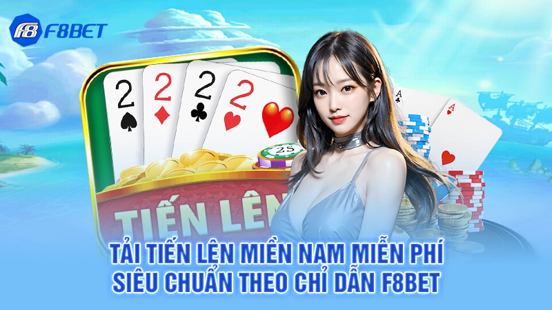 Tải Tiến Lên Miền Nam Miễn Phí Siêu Chuẩn Theo Chỉ Dẫn F8bet