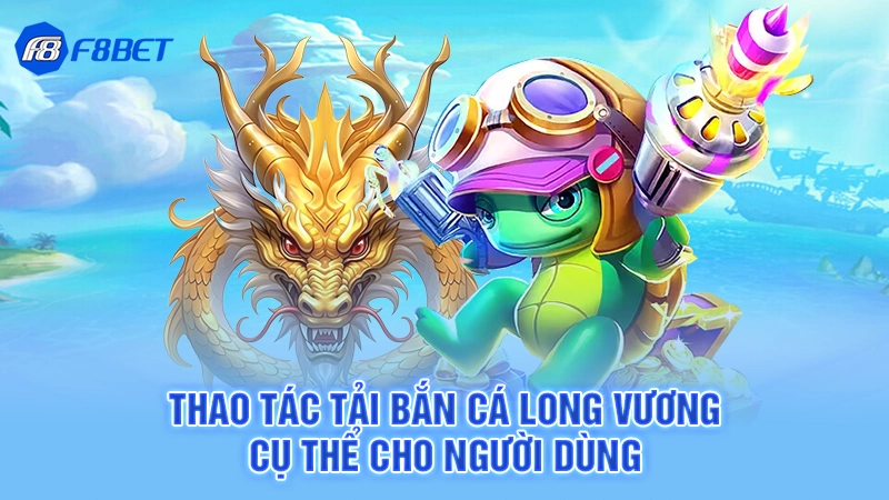 Thao tác tải bắn cá long vương cụ thể cho người dùng