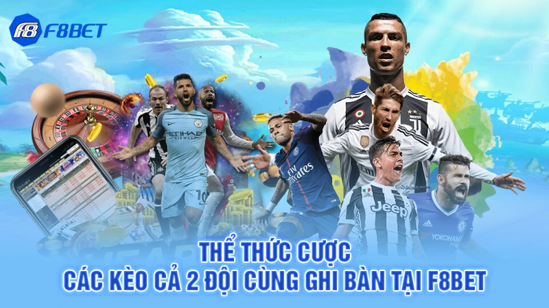 Kèo Cả 2 Đội Cùng Ghi Bàn 2 Thể thức cược các kèo cả 2 đội cùng ghi bàn tại F8BET