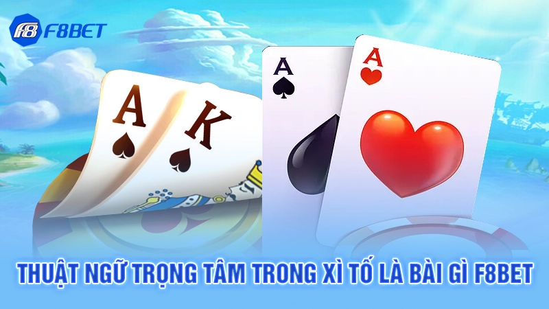 Thuật ngữ trọng tâm trong xì tố là bài gì F8bet