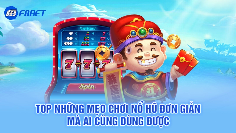 Top những mẹo chơi nổ hũ đơn giản mà ai cũng dùng được