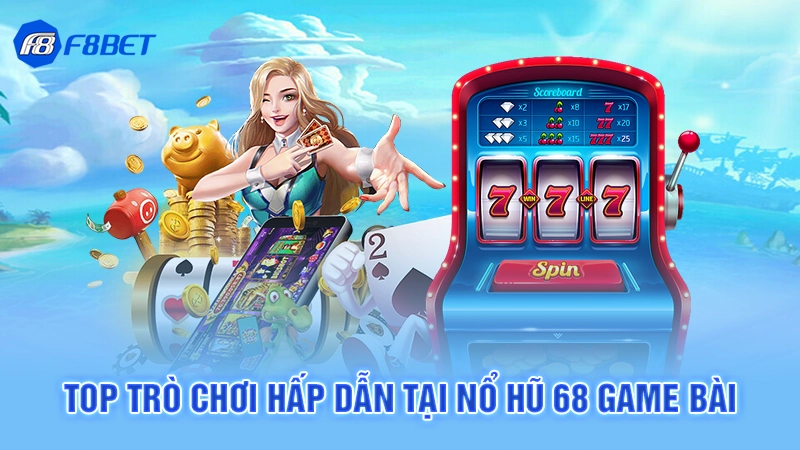 Nổ Hũ 68 Game Bài F8bet 3 Top trò chơi hấp dẫn tại nổ hũ 68 game bài