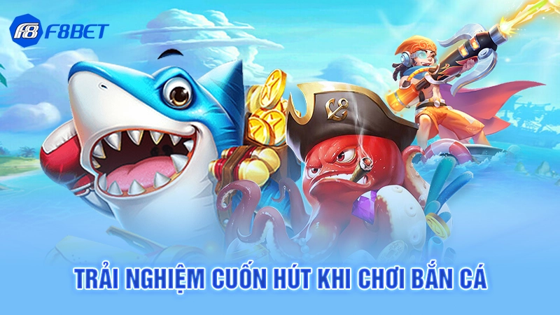 Trải nghiệm cuốn hút khi chơi bắn cá