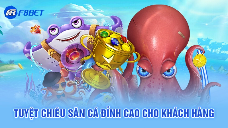 Tuyệt chiêu săn cá đỉnh cao cho khách hàng